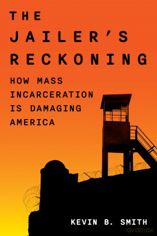 The Jailer's Reckoning: How Mass Incarceration Is Damaging America - Kevin B. Smith [KSIĄŻKA]