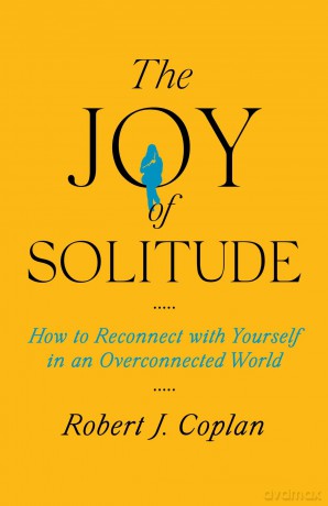 The Joy of Solitude: How to Reconnect with Yourself in an Overconnected World - Robert J Coplan [KSIĄŻKA]
