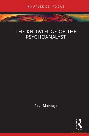 The Knowledge of the Psychoanalyst (Routledge Focus on Mental Health) - Raul Moncayo [KSIĄŻKA]