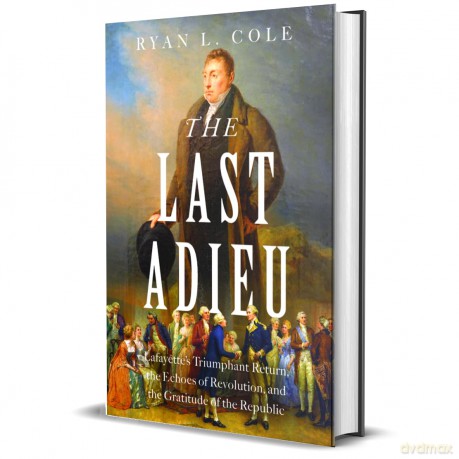 The Last Adieu: Lafayette's Triumphant Return, the Echoes of Revolution, and the Gratitude of the Republic - Ryan Cole [KSIĄŻKA]