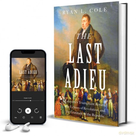 The Last Adieu: Lafayette's Triumphant Return, the Echoes of Revolution, and the Gratitude of the Republic - Ryan Cole [KSIĄŻKA]