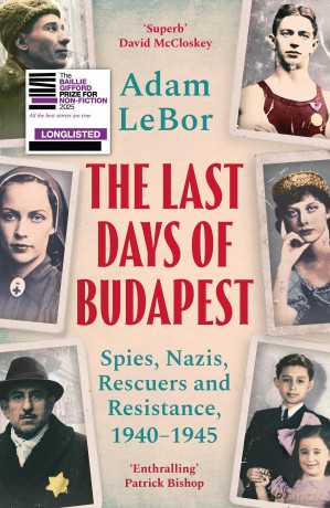 The Last Days of Budapest: Spies, Nazis, Rescuers and Resistance, 1940-1945 - Adam LeBor [KSIĄŻKA]