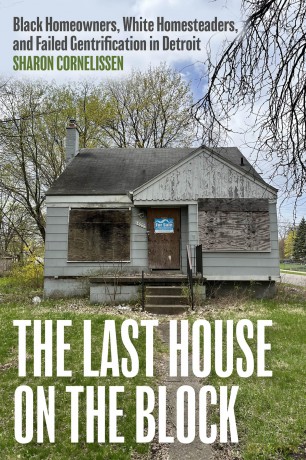 The Last House on the Block: Black Homeowners, White Homesteaders, and Failed Gentrification in Detroit (Ethnographic Encounters and Discoveries) - Sharon Cornelissen [KSIĄŻKA]