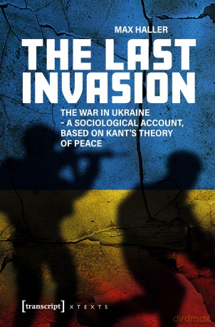 The Last Invasion: The War in Ukraine - A Sociological Account, Based on Kant's Theory of Peace (X-Texte zu Kultur und Gesellschaft) - Max Haller [KSIĄŻKA]