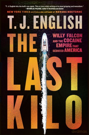 The Last Kilo: Willy Falcon and the Cocaine Empire That Seduced America - T. J. English [KSIĄŻKA]