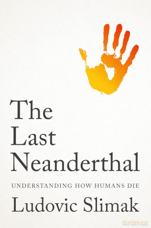 The Last Neanderthal: Understanding How Humans Die - Ludovic Slimak [KSIĄŻKA]