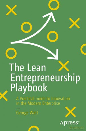The Lean Entrepreneurship Playbook: A Practical Guide to Innovation in the Modern Enterprise - George Watt [KSIĄŻKA]