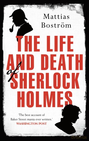 The Life and Death of Sherlock Holmes: Master Detective, Myth and Media Star - Mattias Boström [KSIĄŻKA]