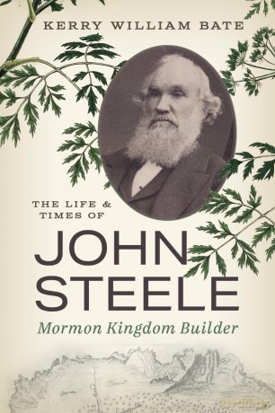 The Life and Times of John Steele: Mormon Kingdom Builder - Kerry William Bate [KSIĄŻKA]