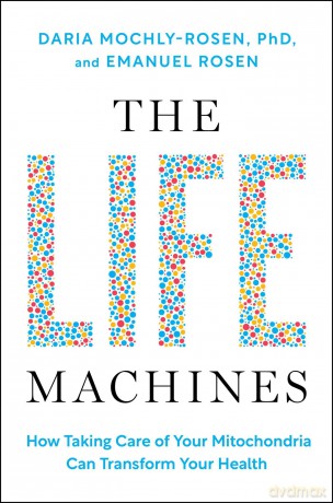 The Life Machines: How Taking Care of Your Mitochondria Can Transform Your Health - Daria Mochly-Rosen [KSIĄŻKA]