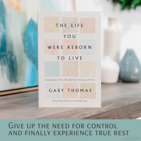 The Life You Were Reborn to Live: Dismantling 12 Lies That Rob Your Intimacy with God - Gary Thomas [KSIĄŻKA]
