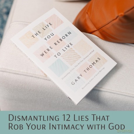 The Life You Were Reborn to Live: Dismantling 12 Lies That Rob Your Intimacy with God - Gary Thomas [KSIĄŻKA]