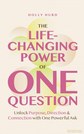 The Life-Changing Power of One Question: Unlock Purpose, Direction, and Connection with One Powerful Ask (Confidence Building, Find your Purpose) - Holly Hurd [KSIĄŻKA]