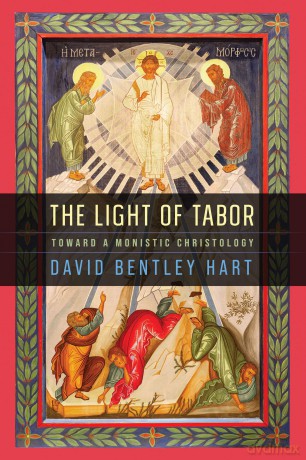 The Light of Tabor: Toward a Monistic Christology - David Bentley Hart [KSIĄŻKA]