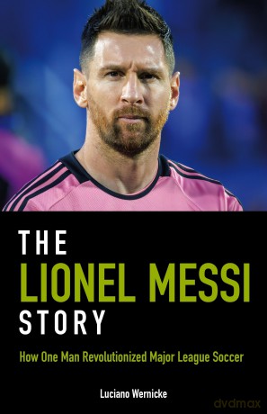 The Lionel Messi Story: How One Man Revolutionized Major League Soccer - Luciano Wernicke [KSIĄŻKA]