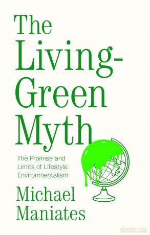The Living-Green Myth: The Promise and Limits of Lifestyle Environmentalism (Environmental Futures) - Michael Maniates [KSIĄŻKA]