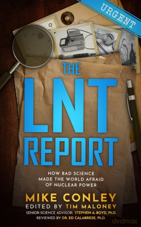 The LNT Report: How Bad Science Made The World Afraid of Nuclear Power - Mike Conley [KSIĄŻKA]