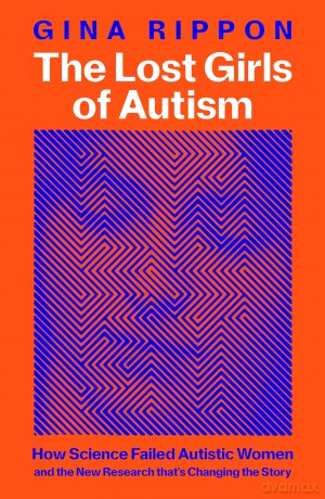 The Lost Girls of Autism: The Untold Story of Women on the Spectrum - Gina Rippon [KSIĄŻKA]