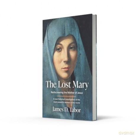 The Lost Mary: From renowned historian, an informative and powerful portrait of the mother of Jesus, new release for 2025 - James D. Tabor [KSIĄŻKA]