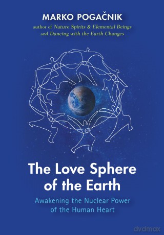 The Love Sphere of the Earth: Awakening the Nuclear Power of the Human Heart - Marko Pogacnik [KSIĄŻKA]