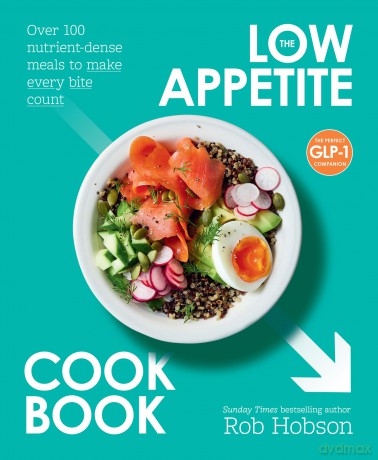 The Low Appetite Cookbook: Healthy recipes from an award winning nutritionist, perfect for those on GLP1 medication; such as Ozempic or Mounjaro - Rob Hobson [KSIĄŻKA]