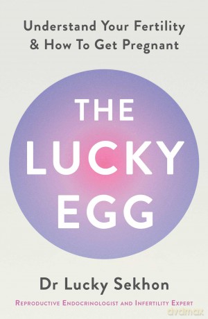 The Lucky Egg: Understand Your Fertility and How to Get Pregnant - Dr Dr Lucky Sekhon [KSIĄŻKA]