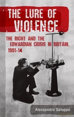 The Lure of Violence: The Right and the Edwardian Crisis in Britain, 1901-1914 - Alessandro Saluppo [KSIĄŻKA]