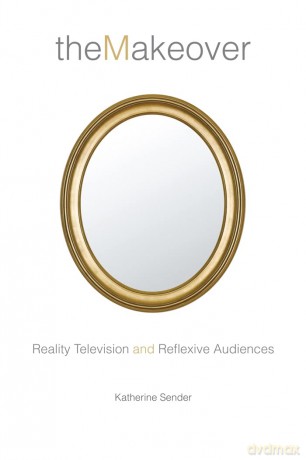 The Makeover: Reality Television and Reflexive Audiences: 26 (Critical Cultural Communication) - Katherine Sender [KSIĄŻKA]
