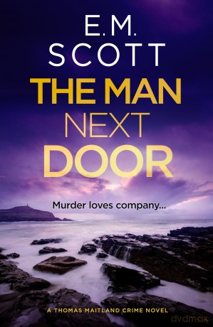 The Man Next Door (DI Thomas Maitland 2): The new compulsive page-turner for fans of The Long Call and Broadchurch - E.M. Scott [KSIĄŻKA]
