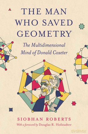 The Man Who Saved Geometry: The Multidimensional Mind of Donald Coxeter - Siobhan Roberts [KSIĄŻKA]