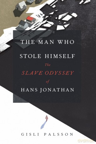 The Man Who Stole Himself: The Slave Odyssey of Hans Jonathan - Gísli Pálsson [KSIĄŻKA]