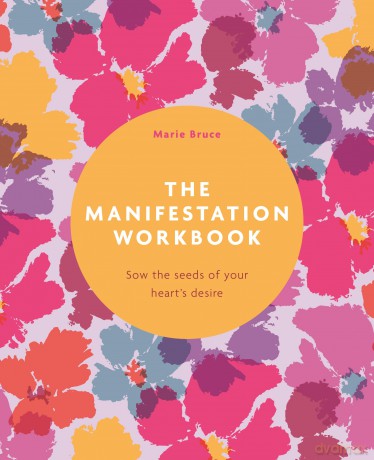 The Manifestation Workbook: Sow the Seeds of Your Heart's Desire - Marie Bruce [KSIĄŻKA]