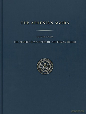 The Marble Statuettes of the Roman Period (Athenian Agora, XXXIX) - Brian Martens [KSIĄŻKA]