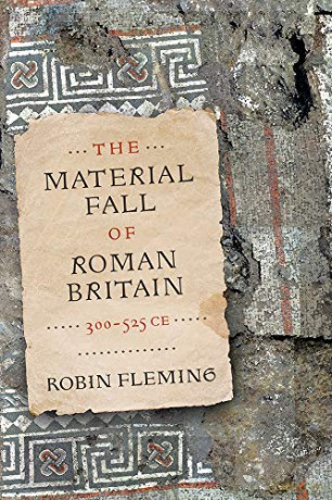 The Material Fall of Roman Britain, 300-525 CE - Robin Fleming [KSIĄŻKA]