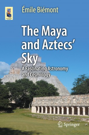 The Maya and Aztecs' Sky: A Fascinating Astronomy and Cosmology (Astronomers' Universe) - Émile Biémont [KSIĄŻKA]