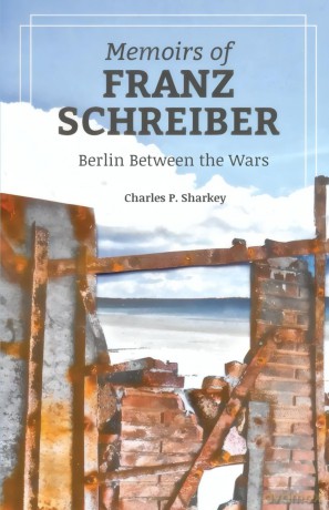The Memoirs of Franz Schreiber 2018: Berlin Between the Wars - Charles P. Sharkey [KSIĄŻKA]
