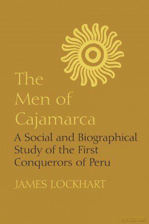 The Men of Cajamarca: A Social and Biographical Study of the First Conquerors of Peru: 27 (LLILAS Latin American Monograph Series) - James Lockhart [KSIĄŻKA]