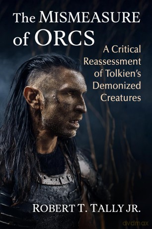 The Mismeasure of Orcs: A Critical Reassessment of Tolkien's Demonized Creatures - Robert T. Tally Jr. [KSIĄŻKA]