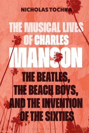 The Musical Lives of Charles Manson: The Beatles, the Beach Boys, and the Invention of the Sixties -or, No Sense Makes Sense - Nicholas Tochka [KSIĄŻKA]
