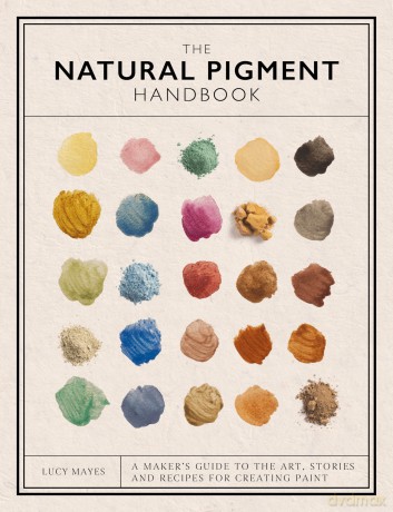 The Natural Pigment Handbook: A Maker's Guide to the Art, Stories and Recipes for Creating Paint - Lucy Mayes [KSIĄŻKA]