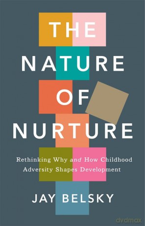 The Nature of Nurture: Rethinking Why and How Childhood Adversity Shapes Development - Jay Belsky [KSIĄŻKA]