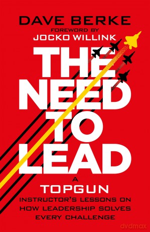 The Need to Lead: A TOPGUN Instructor's Lessons on How Leadership Solves Every Challenge - Dave Berke [KSIĄŻKA]