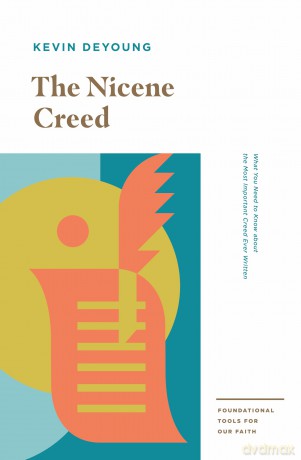 The Nicene Creed: What You Need to Know about the Most Important Creed Ever Written (Foundational Tools for Our Faith) - Kevin DeYoung [KSIĄŻKA]