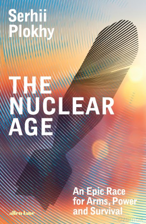The Nuclear Age: An Epic Race for Arms, Power and Survival - Serhii Plokhy [KSIĄŻKA]