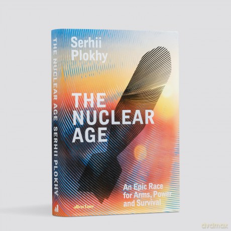 The Nuclear Age: An Epic Race for Arms, Power and Survival - Serhii Plokhy [KSIĄŻKA]