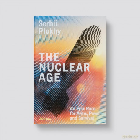 The Nuclear Age: An Epic Race for Arms, Power and Survival - Serhii Plokhy [KSIĄŻKA]