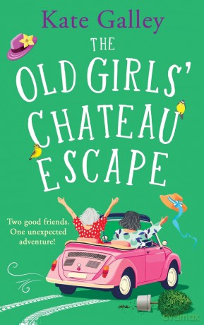 The Old Girls' Chateau Escape: Age is just a number! A joyful and uplifting read from Kate Galley - Kate Galley [KSIĄŻKA]