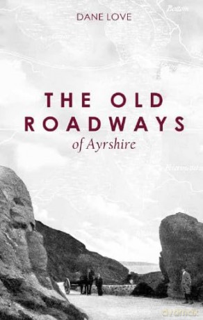 The Old Roadways of Ayrshire - Dane Love [KSIĄŻKA]