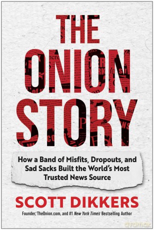 The Onion Story: How a Band of Misfits, Dropouts, and Sad Sacks Built the World's Most Trusted News Source - Scott Dikkers [KSIĄŻKA]