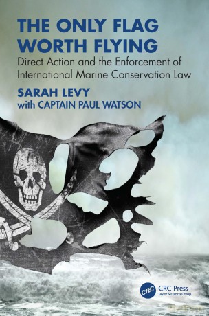 The Only Flag Worth Flying: Direct Action and the Enforcement of International Marine Conservation Law - Sarah Levy [KSIĄŻKA]